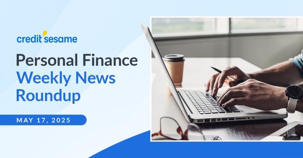 Personal finance weekly news roundup May 17, 2025